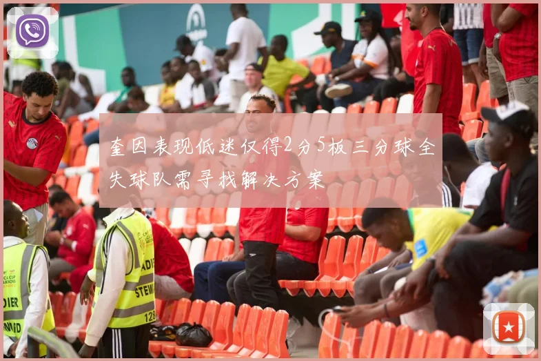 奎因表现低迷仅得2分5板三分球全失球队需寻找解决方案
