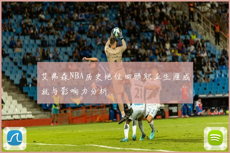 艾弗森NBA历史地位回顾职业生涯成就与影响力分析