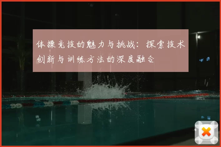 体操竞技的魅力与挑战：探索技术创新与训练方法的深度融合