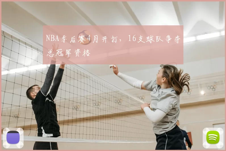 NBA季后赛4月开打，16支球队争夺总冠军资格