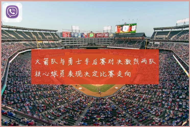 火箭队与勇士季后赛对决激烈两队核心球员表现决定比赛走向