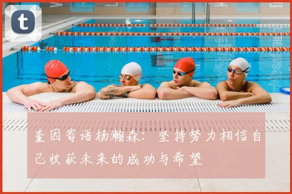奎因寄语杨瀚森：坚持努力相信自己收获未来的成功与希望