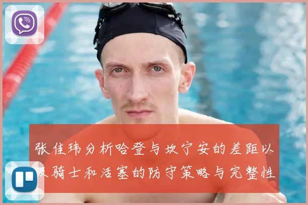 张佳玮分析哈登与坎宁安的差距以及骑士和活塞的防守策略与完整性