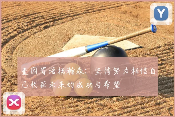 奎因寄语杨瀚森：坚持努力相信自己收获未来的成功与希望
