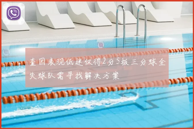 奎因表现低迷仅得2分5板三分球全失球队需寻找解决方案