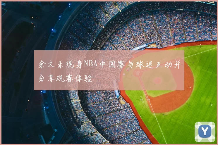 余文乐现身NBA中国赛与球迷互动并分享观赛体验