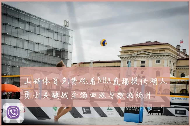 山猫体育免费观看NBA直播提供湖人勇士关键战全场回放与数据统计