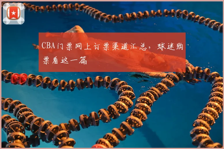 CBA门票网上订票渠道汇总,球迷购票看这一篇