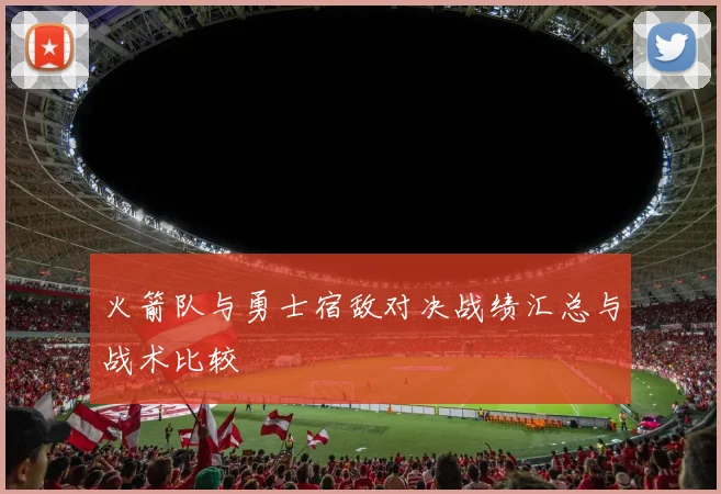 火箭队与勇士宿敌对决战绩汇总与战术比较
