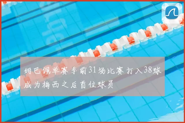 姆巴佩单赛季前31场比赛打入38球成为梅西之后首位球员