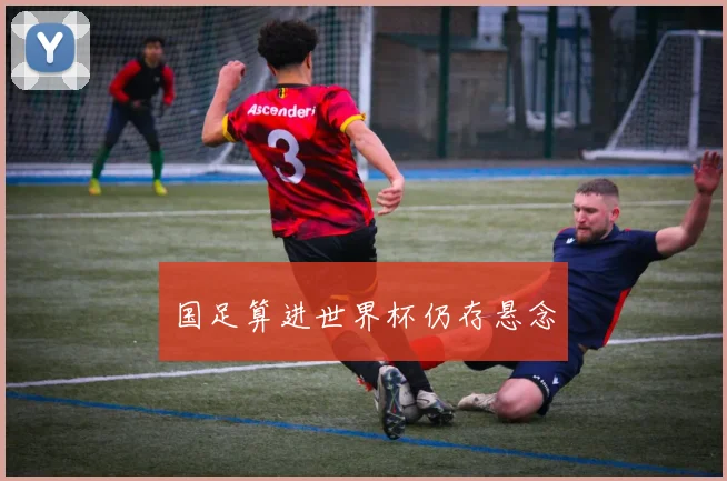 国足算进世界杯仍存悬念