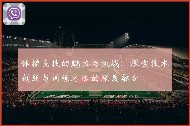 体操竞技的魅力与挑战：探索技术创新与训练方法的深度融合