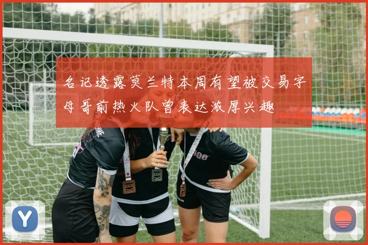 名记透露莫兰特本周有望被交易字母哥前热火队曾表达浓厚兴趣
