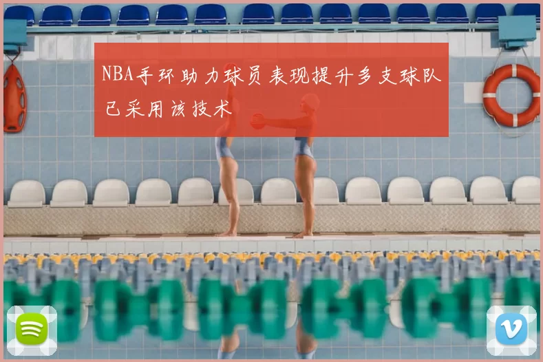 NBA手环助力球员表现提升多支球队已采用该技术