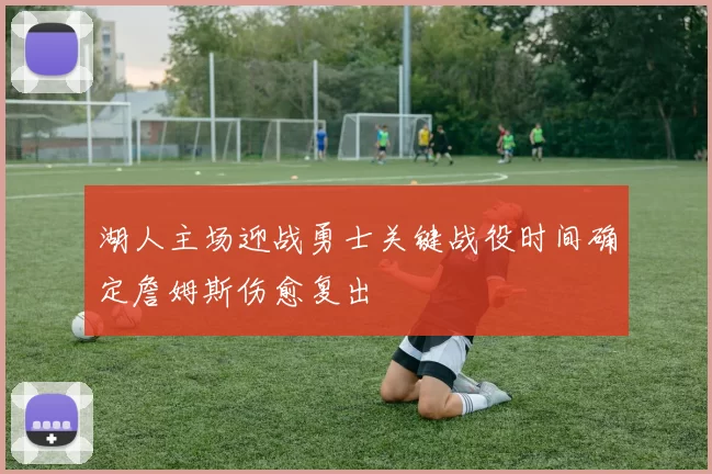 湖人主场迎战勇士关键战役时间确定詹姆斯伤愈复出
