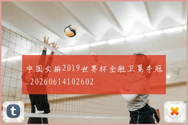 中国女排2019世界杯全胜卫冕夺冠_20260614102602
