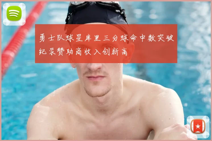 勇士队球星库里三分球命中数突破纪录赞助商收入创新高