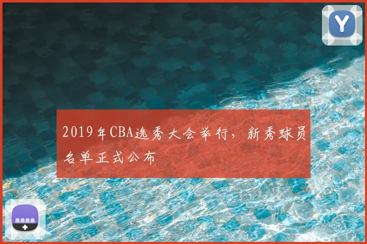 2019年CBA选秀大会举行，新秀球员名单正式公布