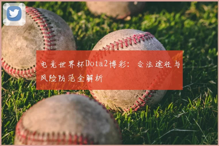电竞世界杯Dota2博彩：合法途径与风险防范全解析