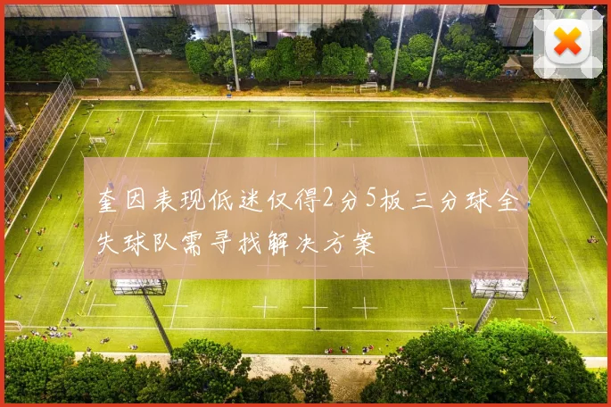 奎因表现低迷仅得2分5板三分球全失球队需寻找解决方案