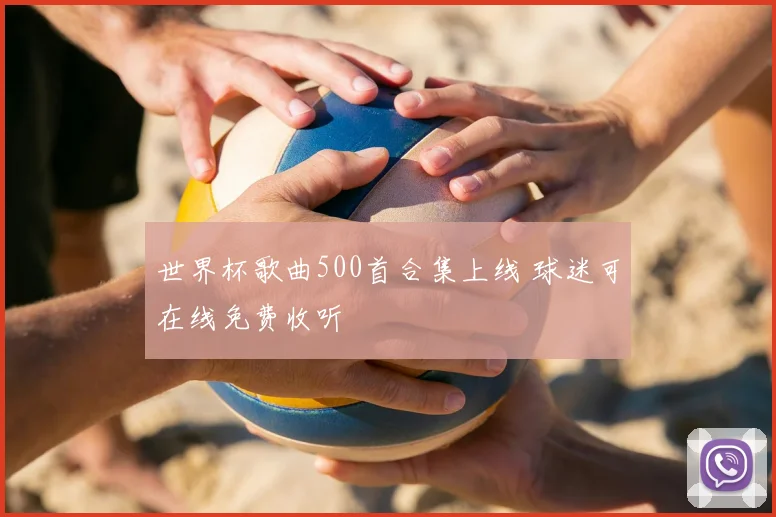 世界杯歌曲500首合集上线 球迷可在线免费收听