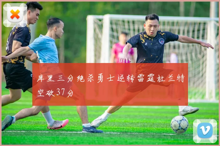 库里三分绝杀勇士逆转雷霆杜兰特空砍37分