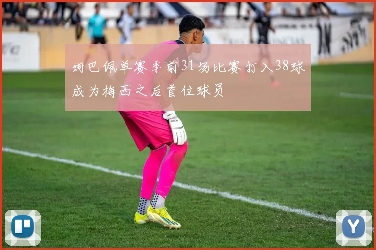 姆巴佩单赛季前31场比赛打入38球成为梅西之后首位球员