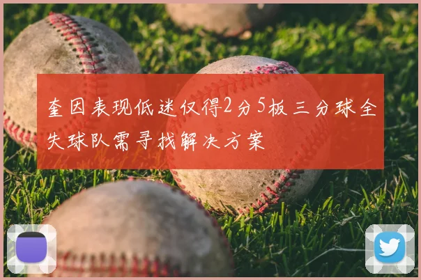 奎因表现低迷仅得2分5板三分球全失球队需寻找解决方案