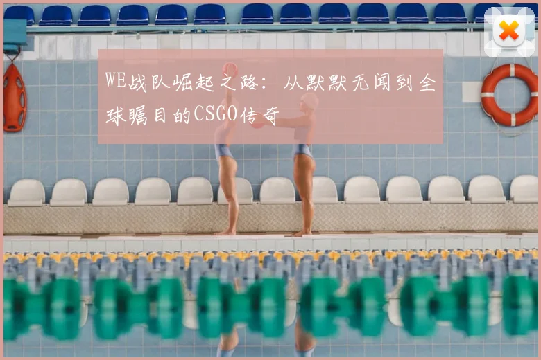 WE战队崛起之路：从默默无闻到全球瞩目的CSGO传奇