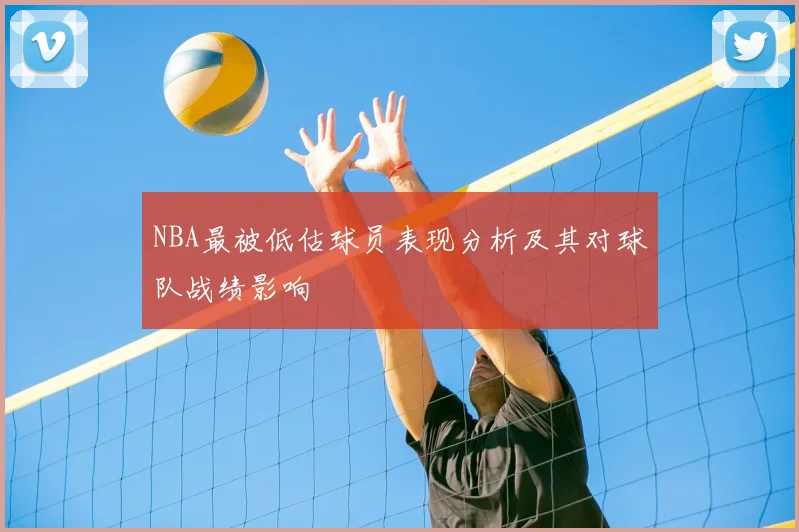 NBA最被低估球员表现分析及其对球队战绩影响