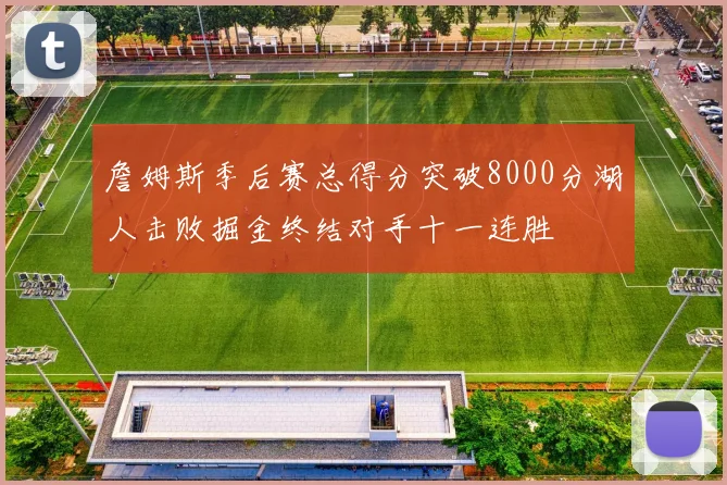 詹姆斯季后赛总得分突破8000分湖人击败掘金终结对手十一连胜