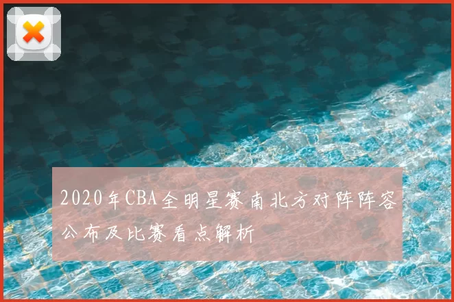 2020年CBA全明星赛南北方对阵阵容公布及比赛看点解析